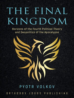 cover image of The Final Kingdom: Horizons of the Fourth Political Theory and Geopolitics of the Apocalypse